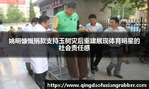 姚明慷慨捐款支持玉树灾后重建展现体育明星的社会责任感