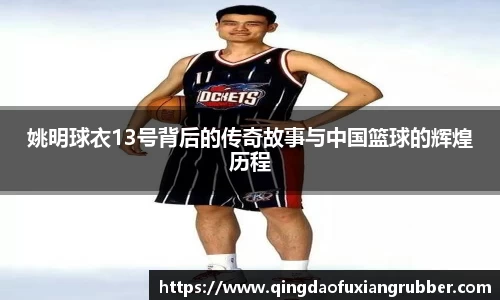 姚明球衣13号背后的传奇故事与中国篮球的辉煌历程