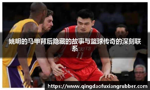 姚明的马甲背后隐藏的故事与篮球传奇的深刻联系