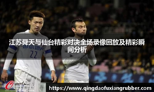 江苏舜天与仙台精彩对决全场录像回放及精彩瞬间分析