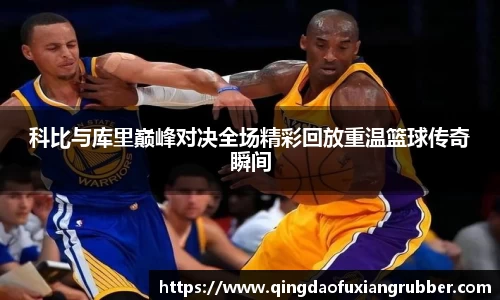 科比与库里巅峰对决全场精彩回放重温篮球传奇瞬间