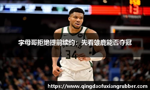 字母哥拒绝提前续约：先看雄鹿能否夺冠